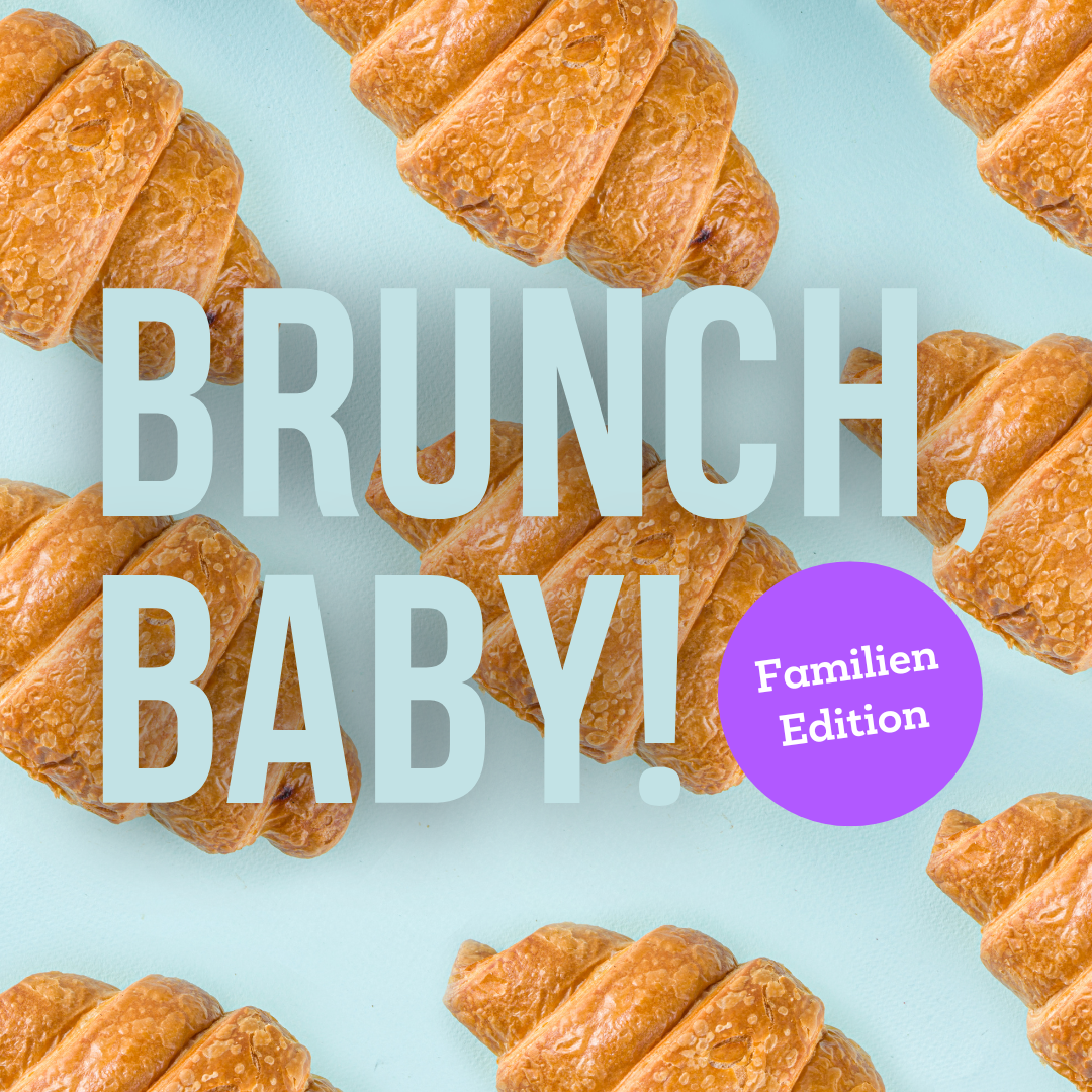 BRUNCH, BABY! | FAMILIEN EDITION | 25. Februar